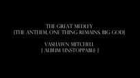 The Anthem, One Thing Remains, Big GOD VASHAWN MITCHELL BY EYDELY WORSHIP CHANNEL