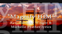 Magnify Him Rev. Timothy Wright & Michelle Prather lyrics.flv