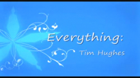 Everything Tim Hughes with Lyrics