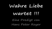 Wahre Liebe wartet ! (Eine Predigt von Hans Peter Royer).flv