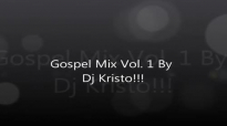 Gospel Mix 2012 By Dj Kristo!!! Vol 1