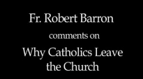 Fr. Robert Barron on Why Catholics Leave the Church.flv