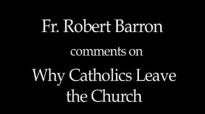Fr. Robert Barron on Why Catholics Leave the Church.flv