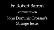 Fr. Robert Barron on John Dominic Crossan's Strange Jesus.flv