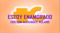 ESTOY ENAMORADO ERICSON ALEXANDER MOLANO CON LETRA.mp4