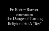 Fr. Robert Barron on The Danger of Toying with Religion.flv