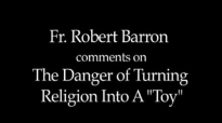 Fr. Robert Barron on The Danger of Toying with Religion.flv