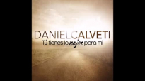 Tu Tienes Lo Mejor Para Mi - Daniel Calveti (2015).mp4