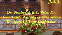 Dr. Frederick K.C. Price Sr._ Your Faith Will Never Rise Above The Level of Your Confession.mp4
