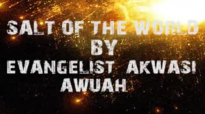 salt of the world by Evangelist Akwasi Awuah