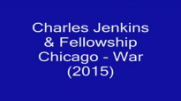 Charles Jenkins & Fellowship Chicago - War (2015).flv