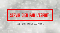 Servir DIEU par l'esprit. Pasteur Moussa KONE.mp4