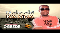 Chibuzor Ogbede - Uchechi Ka Mma - Nigerian Gospel Music.mp4