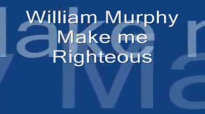 William Murphy make me righteous
