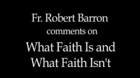 Fr. Robert Barron on What Faith Is and What Faith Isn't.flv