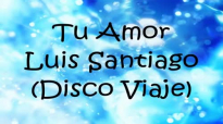 Luis Santiago Tu Amor.mp4