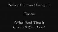 Bishop Herman Murray  Who Said That It Couldnt Be Done! Be Ye Therefore Perfect!