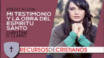 Prédica de Christine D'Clario _ Mi testimonio y la obra del Espíritu Santo.compressed.mp4