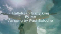 Hallelujah to my king by Paul Baloche