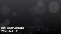 Rev. James Cleveland-What Shall I Do.flv