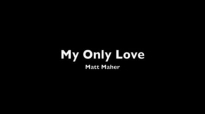 My Only Love- Matt Maher (lyrics).flv