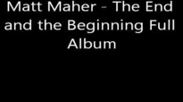 Matt Maher - The End and the Beginning (Full Album).flv