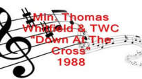 Min. Thomas Whitfield & TWC - Down At The Cross.flv