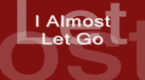 I Almost Let Go - Kurt Carr (lyrics).wmv.flv