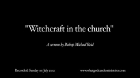 Witchcraft in the church  A sermon by Bishop Michael Reid