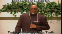 Trying to Change The Truth - 7.7.13 - West Jacksonville COGIC - Bishop Gary L. Hall Sr.flv