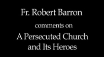 Fr. Robert Barron on A Persecuted Church and Its Heroes.flv