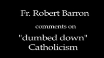 Fr. Robert Barron on Dumbed Down Catholicism.flv