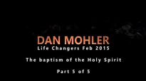 Dan Mohler - Life Changers 2015 - The baptism of the Holy Spirit ( Part 5 of 5 ).mp4