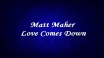 Matt Maher love comes down. with lyrics.flv
