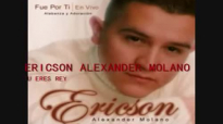 ERICSON ALEXANDER MOLANO_TU ERES REY.mp4