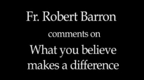 Fr. Robert Barron on Why What You Believe Matters.flv