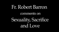 Bishop Barron on Sexuality, Sacrifice, and Love.flv