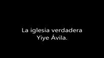 Yiye Avila  La Verdadera Iglesia de Cristo