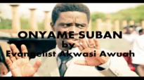ONYAME SUBAN by EVANGELIST AKWASI AWUAH