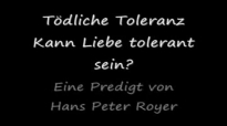 Tödliche Toleranz - Kann Liebe tolerant sein (Eine Predigt von Hans Peter Royer).flv