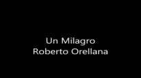Un Milagro Roberto Orellana.mp4