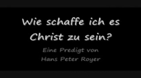 Wie schaffe ich es Christ zu sein (Eine Predigt von Hans Peter Royer).flv