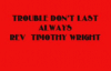 TROUBLE DON'T LAST ALWAYS.flv