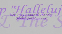 Audio Hallelujah Hosanna_ Rev. Clay Evans & The Ship.flv