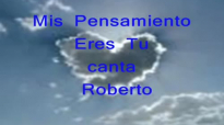 Mi Pensamiento Eres Tu - Roberto Orellana.mp4