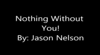 Nothing Without You (Lyrics) - Jason Nelson.flv