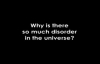 Why Is There So Much Disorder In The Universe.flv