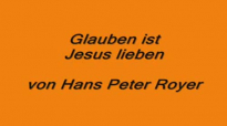 Glauben ist Jesus lieben (Hans Peter Royer).flv