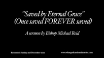Saved by Eternal Grace Once saved FOREVER saved Bishop Michael Reid