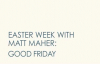 Matt Maher - Good Friday (5 of 7 Easter Week Videos).flv